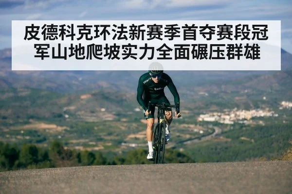 皮德科克环法新赛季首夺赛段冠军山地爬坡实力全面碾压群雄